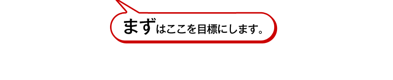 まずはここを目標にします。