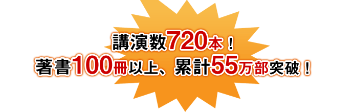 講演数720本、著書100冊以上、累計55万部突破。