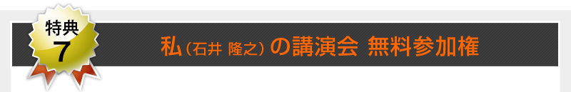 【特典7】私(石井 隆之)の講演会無料参加権